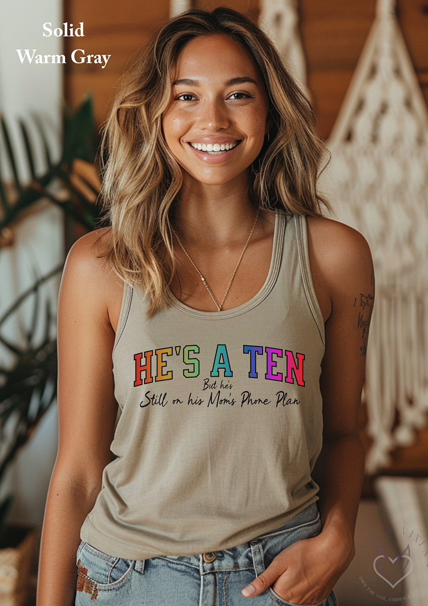 He's a Ten but He's Still on his Moms Phone Plan, Racerback Tank Top