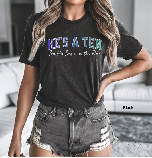 He's a Ten but His Bed is on the Floor, T-Shirt