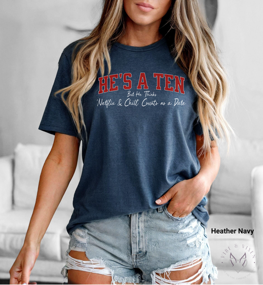 He's a Ten but He Thinks Netflix & Chill Counts as a Date T-Shirt