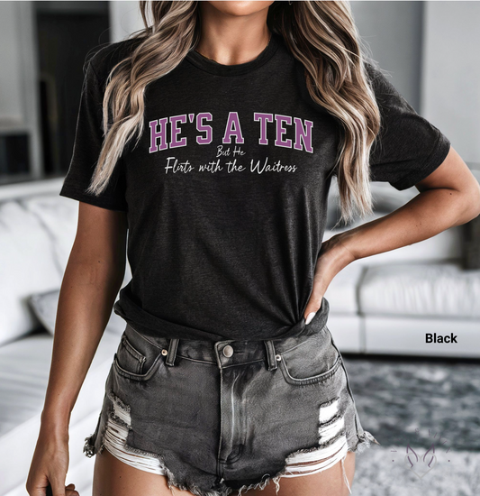 He's a Ten But He Flirts with the Waitress, T-Shirt