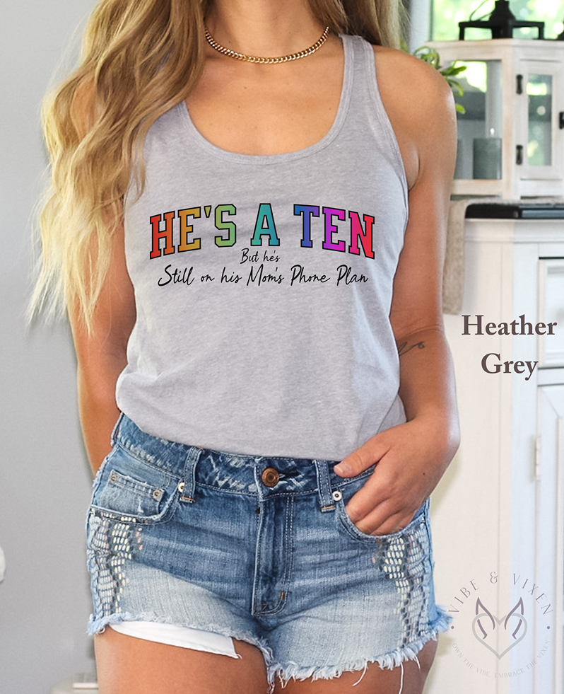 He's a Ten but He's Still on his Moms Phone Plan, Racerback Tank Top